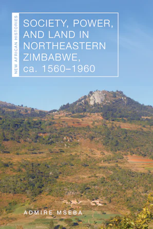 Cover of 'Society, Power, and Land in Northeastern Zimbabwe, ca. 1560–1960' by Admire Mseba 